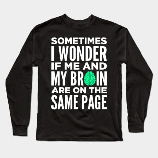 Sometimes I Wonder If Me and My Brain Are On The Same Page Long Sleeve T-Shirt